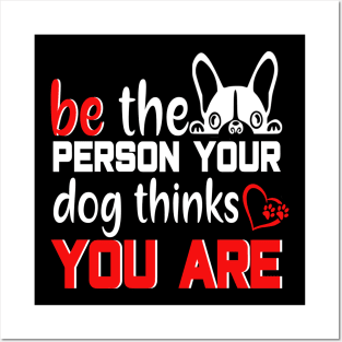 Be the person your dog thinks you are Posters and Art